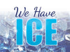 We Have Ice- 24"w x 18"h Coroplast Yard Sign