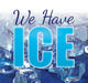 We Have Ice- 9.375" x 8.75" Insert