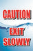 Insert- "CAUTION Exit Slowly"